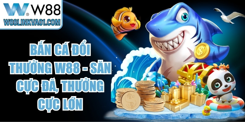 Bắn cá đổi thưởng W88