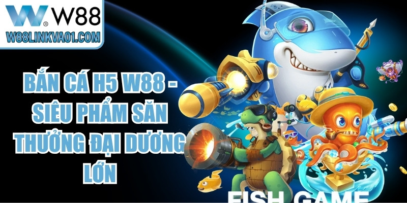 Bắn Cá H5 W88